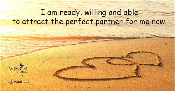 I am ready, willing and able to attract the perfect partner 